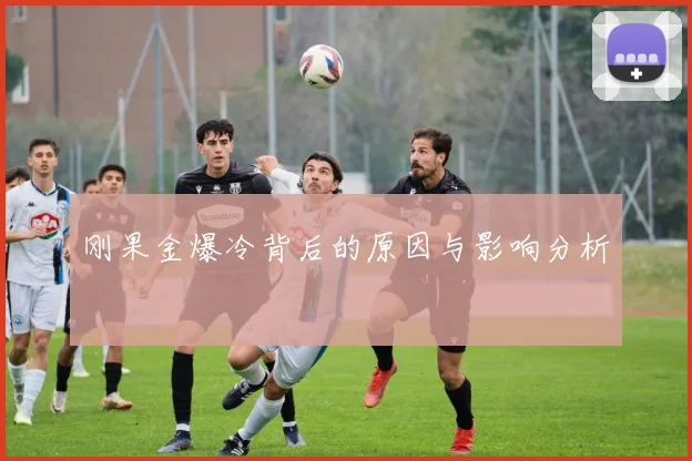 刚果金爆冷背后的原因与影响分析